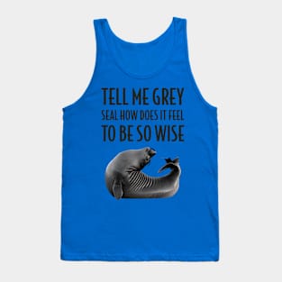 Grey Seal How Does it Feel to be so Wise Tank Top